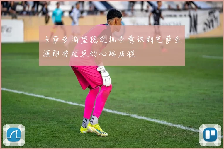 卡萨多渴望稳定机会意识到巴萨生涯即将结束的心路历程